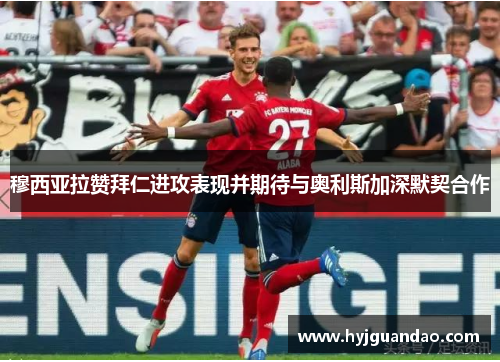 穆西亚拉赞拜仁进攻表现并期待与奥利斯加深默契合作